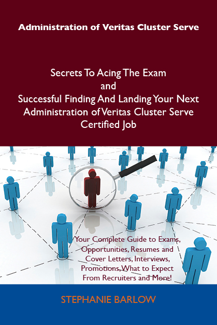 Administration of Veritas Cluster Serve Secrets To Acing The Exam and Successful Finding And Landing Your Next Administration of Veritas Cluster Serve Certified Job