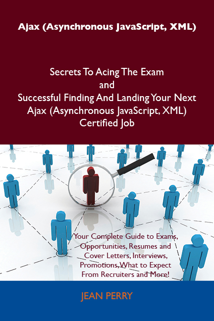 Ajax (Asynchronous JavaScript, XML) Secrets To Acing The Exam and Successful Finding And Landing Your Next Ajax (Asynchronous JavaScript, XML) Certified Job