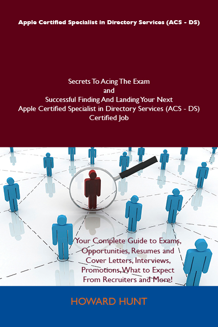 Apple Certified Specialist in Directory Services (ACS - DS) Secrets To Acing The Exam and Successful Finding And Landing Your Next Apple Certified Specialist in Directory Services (ACS - DS) Certified Job