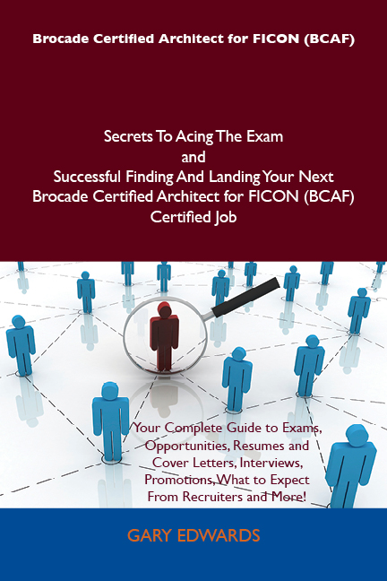 Brocade Certified Architect for FICON (BCAF) Secrets To Acing The Exam and Successful Finding And Landing Your Next Brocade Certified Architect for FICON (BCAF) Certified Job