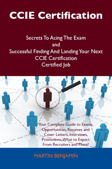 CCIE Certification Secrets To Acing The Exam and Successful Finding And Landing Your Next CCIE Certification Certified Job