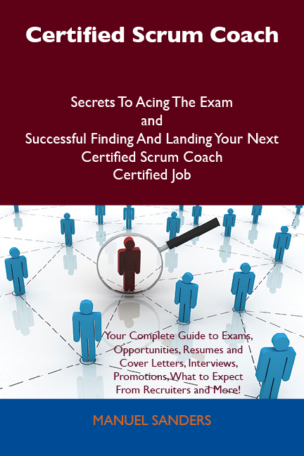 Certified Scrum Coach Secrets To Acing The Exam and Successful Finding And Landing Your Next Certified Scrum Coach Certified Job