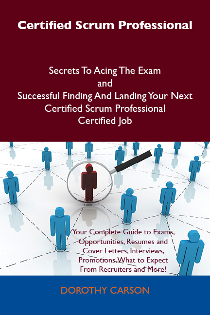 Certified Scrum Professional Secrets To Acing The Exam and Successful Finding And Landing Your Next Certified Scrum Professional Certified Job