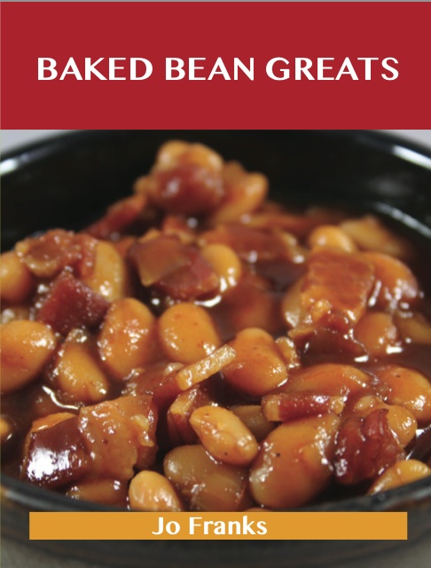 Baked Beans Greats: Delicious Baked Beans Recipes, The Top 46 Baked Beans Recipes