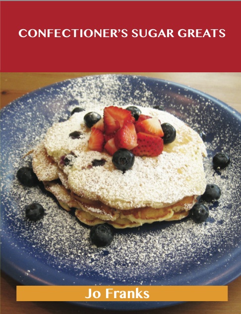 Confectioner's Sugar Greats: Delicious Confectioner's Sugar Recipes, The Top 100 Confectioner's Sugar Recipes