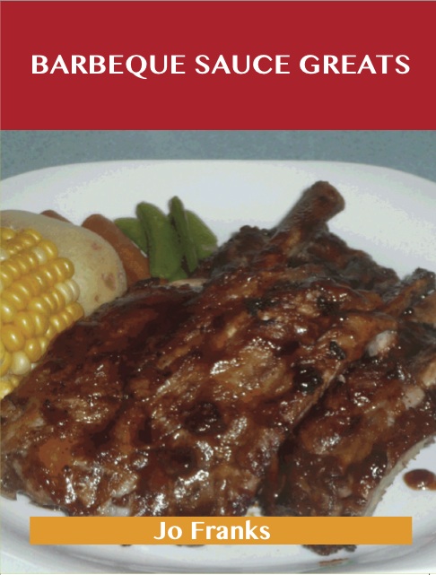 Barbeque Sauce Greats: Delicious Barbeque Sauce Recipes, The Top 57 Barbeque Sauce Recipes