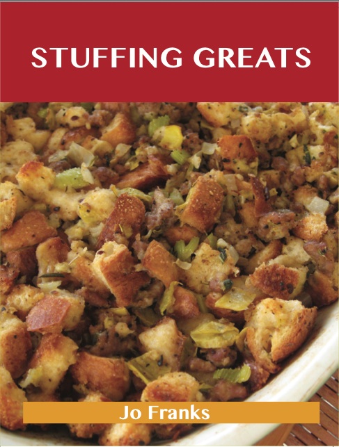 Stuffing Greats: Delicious Stuffing Recipes, The Top 100 Stuffing Recipes