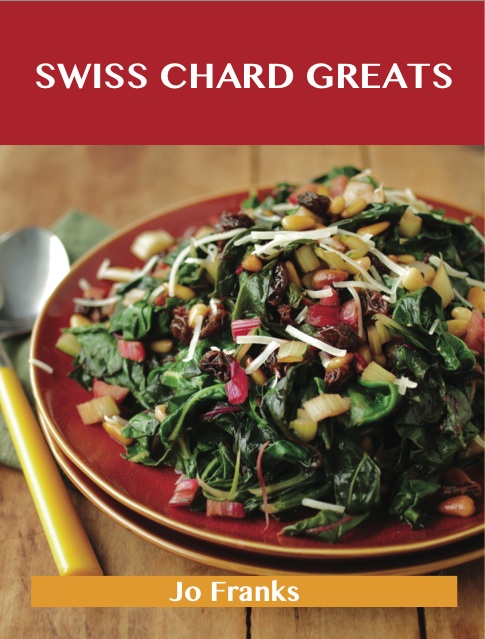 Swiss Chard Greats: Delicious Swiss Chard Recipes, The Top 52 Swiss Chard Recipes