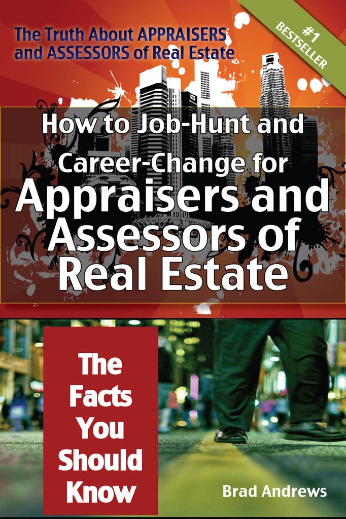 The Truth About Appraisers and Assessors of Real Estate - How to Job-Hunt and Career-Change for Appraisers and Assessors of Real Estate - The Facts You Should Know