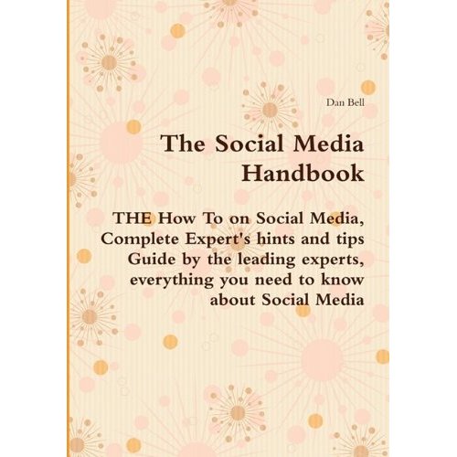 The Social Media Handbook - THE How To on Social Media, Complete Expert's hints and tips Guide by the leading experts, everything you need to know about Social Media