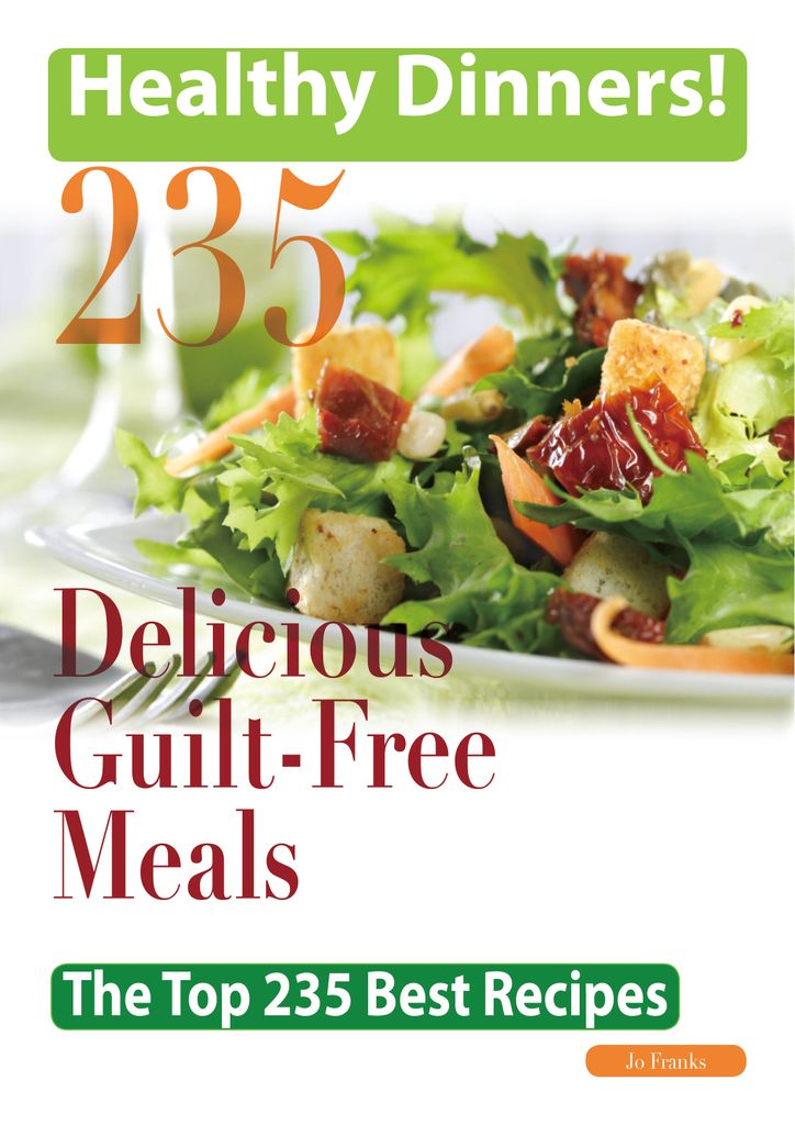 Healthy Dinners Greats: 235 Delicious Guilt-Free meals - The Top 235 Best Recipes