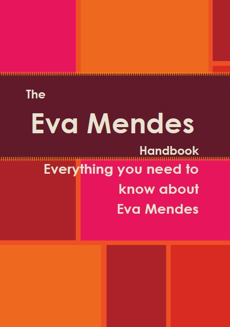 The Eva Mendes Handbook - Everything you need to know about Eva Mendes