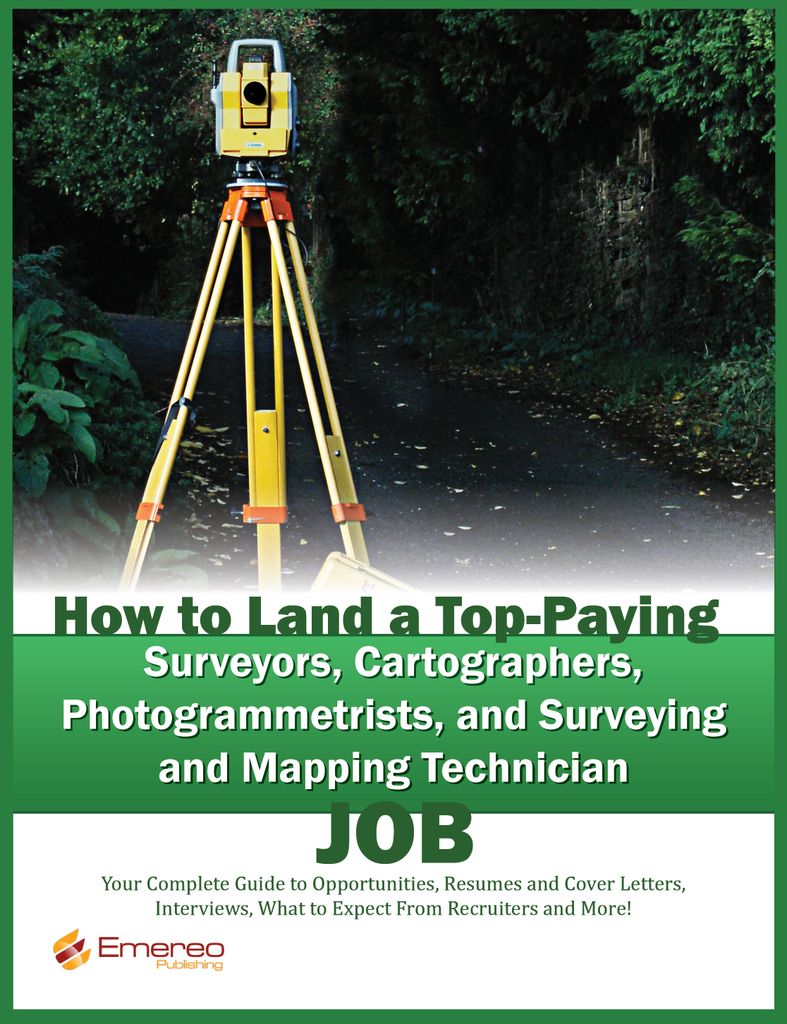 How to Land a Top-Paying Surveyors, Cartographers, Photogrammetrists, and Surveying and Mapping Technician Job: Your Complete Guide to Opportunities, Resumes and Cover Letters, Interviews, Salaries, Promotions, What to Expect From Recruiters and More!