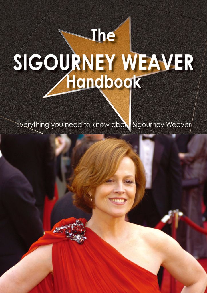 The Sigourney Weaver Handbook - Everything you need to know about Sigourney Weaver