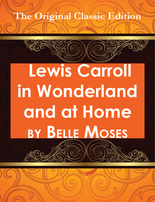 Lewis Carroll in Wonderland and at Home - The Original Classic Edition