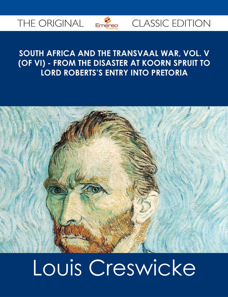 South Africa and the Transvaal War, Vol. V (of VI) - From the Disaster at Koorn Spruit to Lord Roberts's entry into Pretoria - The Original Classic Edition