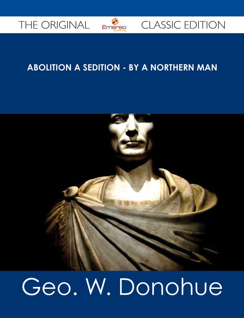 Abolition a Sedition - By a Northern Man - The Original Classic Edition