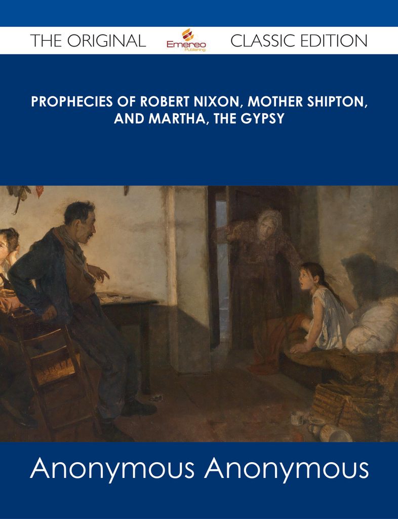 Prophecies of Robert Nixon, Mother Shipton, and Martha, the Gypsy - The Original Classic Edition