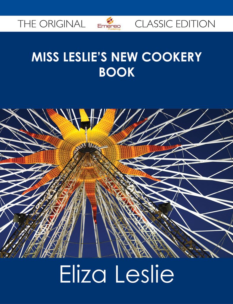 Miss Leslie's New Cookery Book - The Original Classic Edition