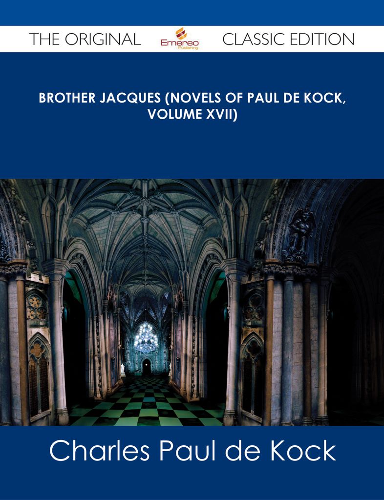 Brother Jacques (Novels of Paul de Kock, Volume XVII) - The Original Classic Edition