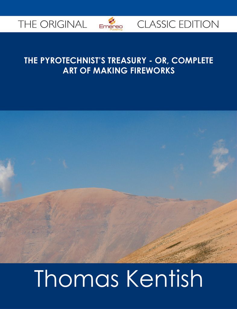 The Pyrotechnist's Treasury - Or, Complete Art of Making Fireworks - The Original Classic Edition