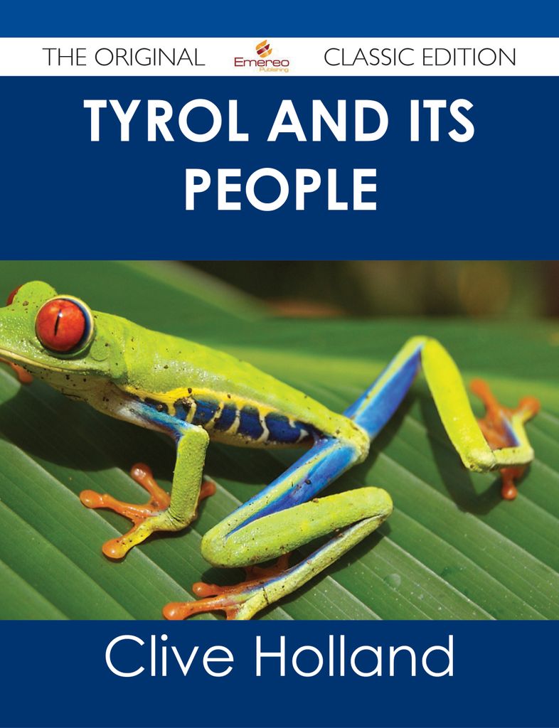 Tyrol and its People - The Original Classic Edition