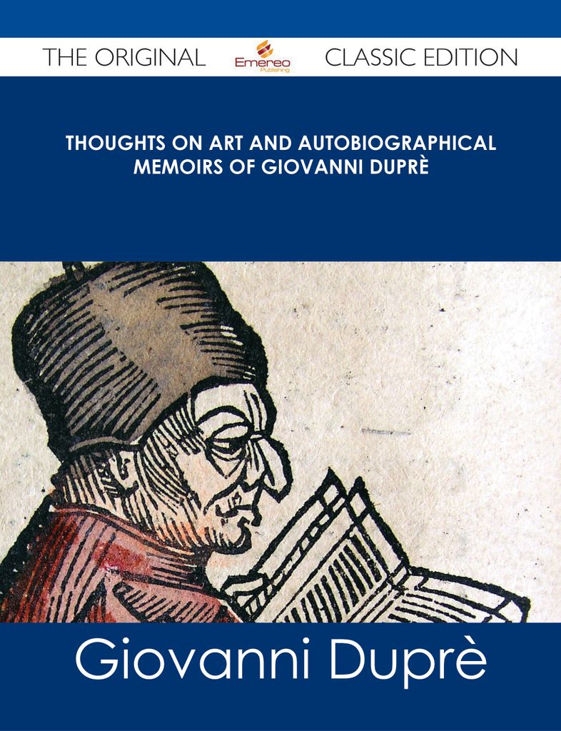 Thoughts on Art and Autobiographical Memoirs of Giovanni Dupr猫 - The Original Classic Edition