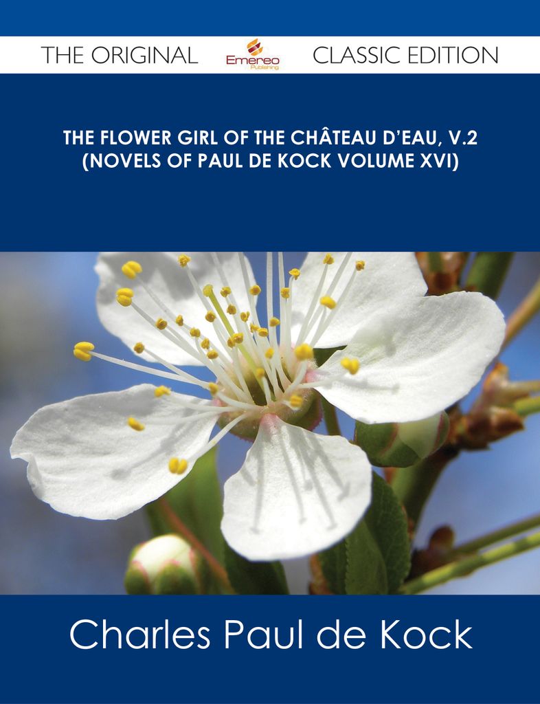 The Flower Girl of The Ch芒teau d'Eau, v.2 (Novels of Paul de Kock Volume XVI) - The Original Classic Edition