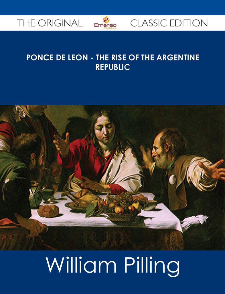 Ponce de Leon - The Rise of the Argentine Republic - The Original Classic Edition