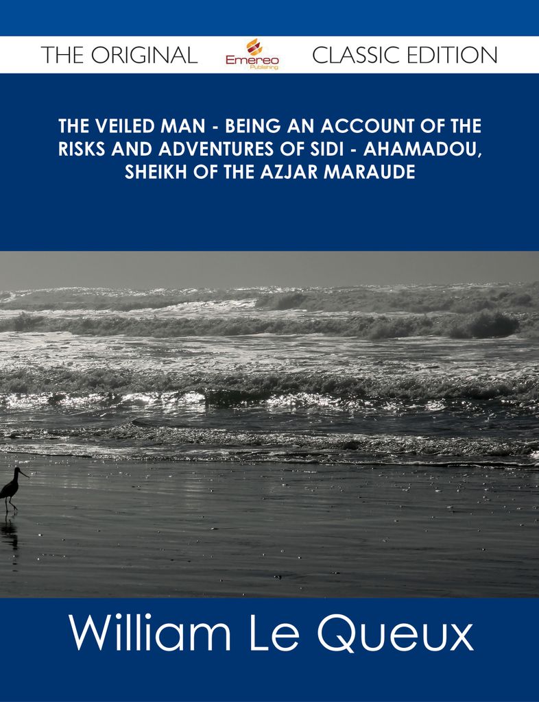 The Veiled Man - Being an Account of the Risks and Adventures of Sidi - Ahamadou, Sheikh of the Azjar Maraude - The Original Classic Edition