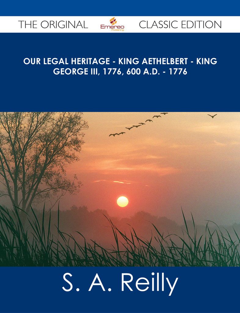 Our Legal Heritage - King AEthelbert - King George III, 1776, 600 A.D. - 1776 - The Original Classic Edition