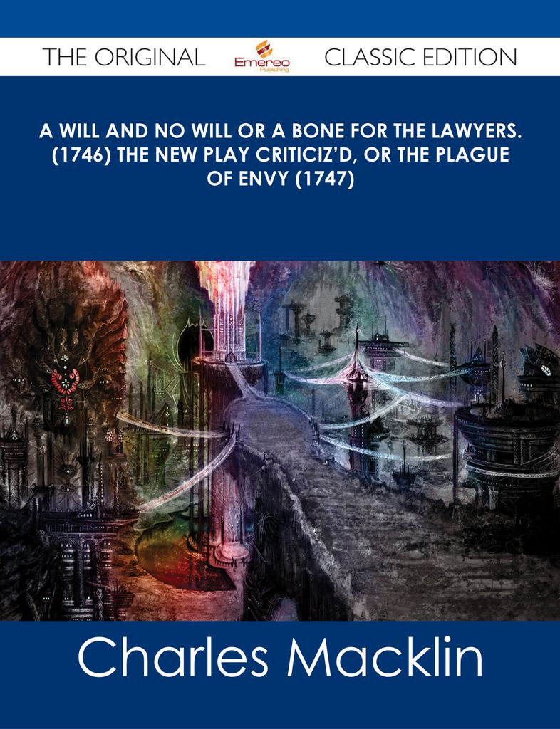 A Will and No Will or A Bone for the Lawyers. (1746) The New Play Criticiz'd, or the Plague of Envy (1747) - The Original Classic Edition