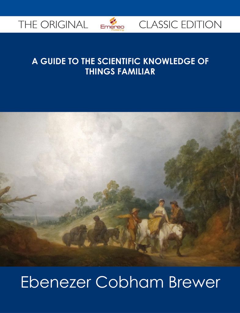 A Guide to the Scientific Knowledge of Things Familiar - The Original Classic Edition