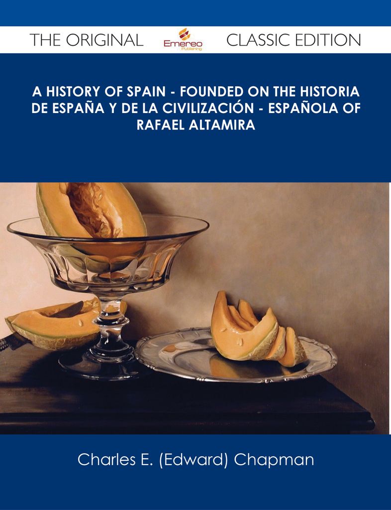 A History of Spain - founded on the Historia de Espa帽a y de la civilización - espa帽ola of Rafael Altamira - The Original Classic Edition