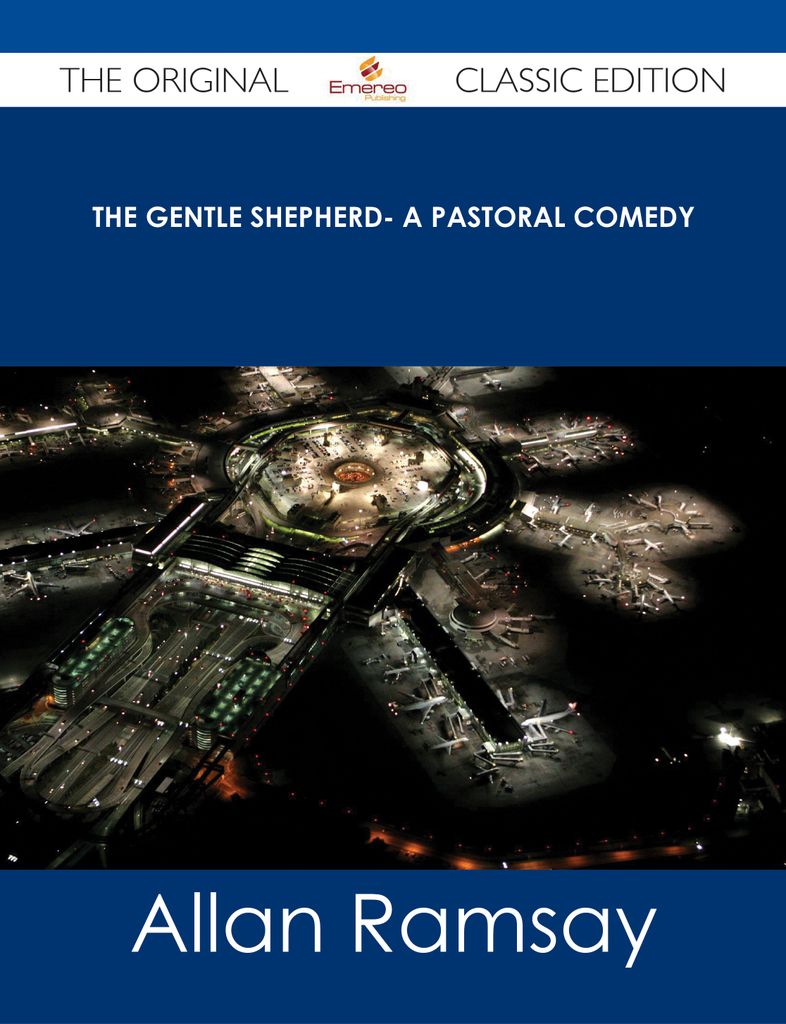 The Gentle Shepherd- A Pastoral Comedy - The Original Classic Edition