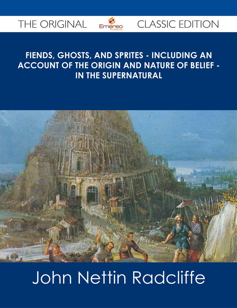 Fiends, Ghosts, and Sprites - Including an Account of the Origin and Nature of Belief - in the Supernatural - The Original Classic Edition