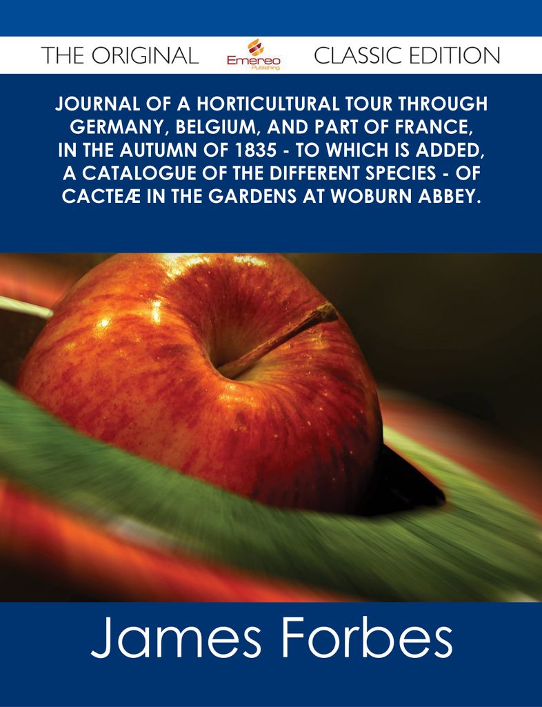 Journal of a Horticultural Tour through Germany, Belgium, and part of France, in the Autumn of 1835 - To which is added, a Catalogue of the different Species - of Cacte忙 in the Gardens at Woburn Abbey. - The Original Classic Edition