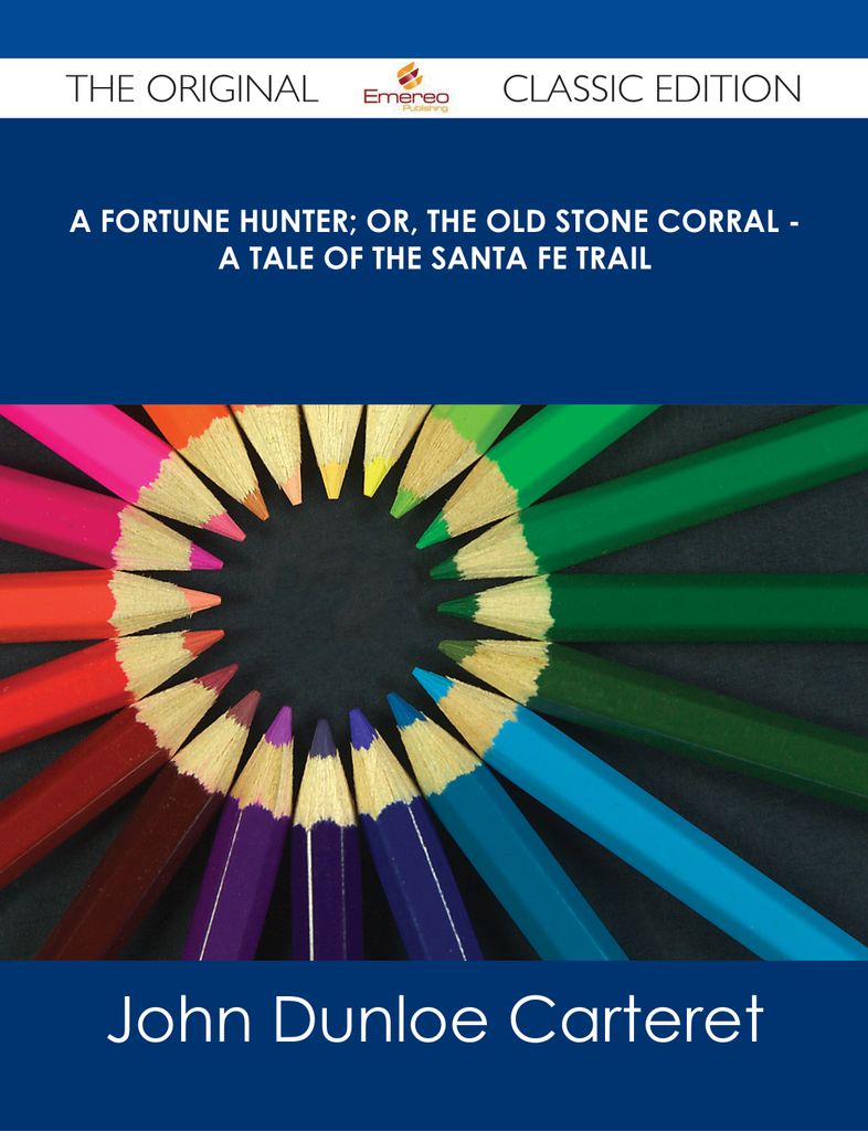 A Fortune Hunter; Or, The Old Stone Corral - A Tale of the Santa Fe Trail - The Original Classic Edition