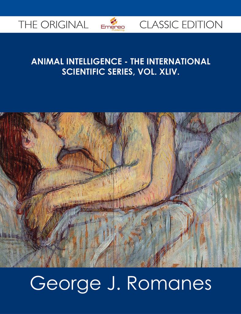 Animal Intelligence - The International Scientific Series, Vol. XLIV. - The Original Classic Edition