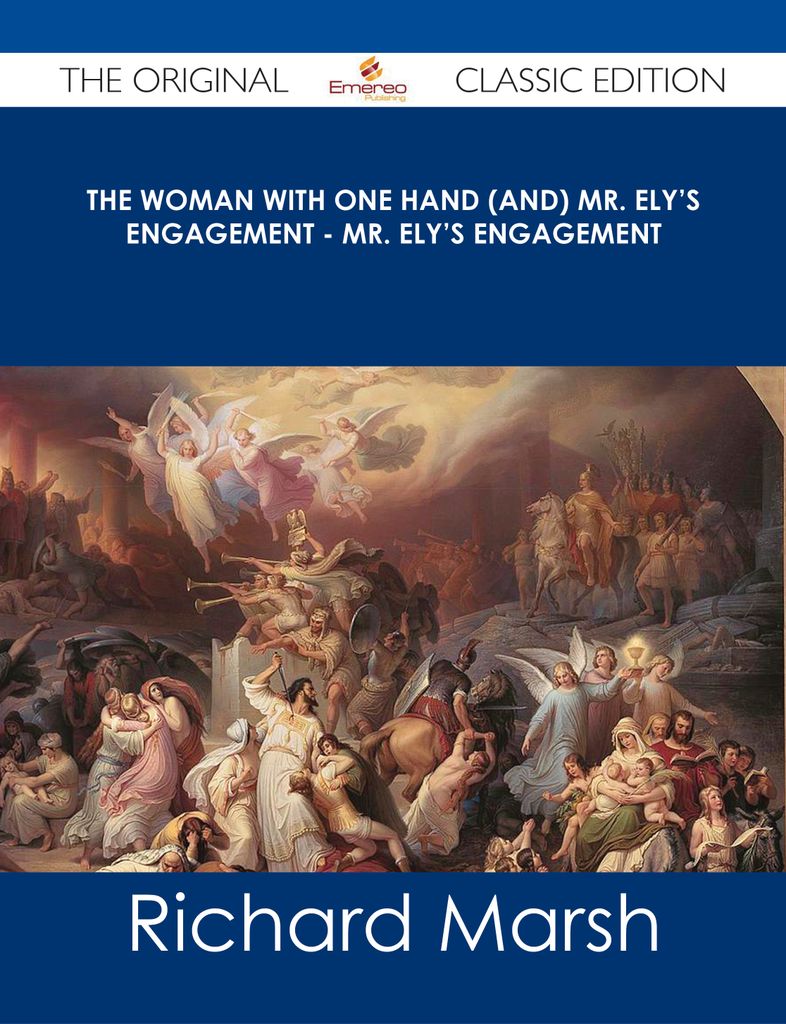 The Woman with One Hand (and) Mr. Ely's Engagement - Mr. Ely's Engagement - The Original Classic Edition