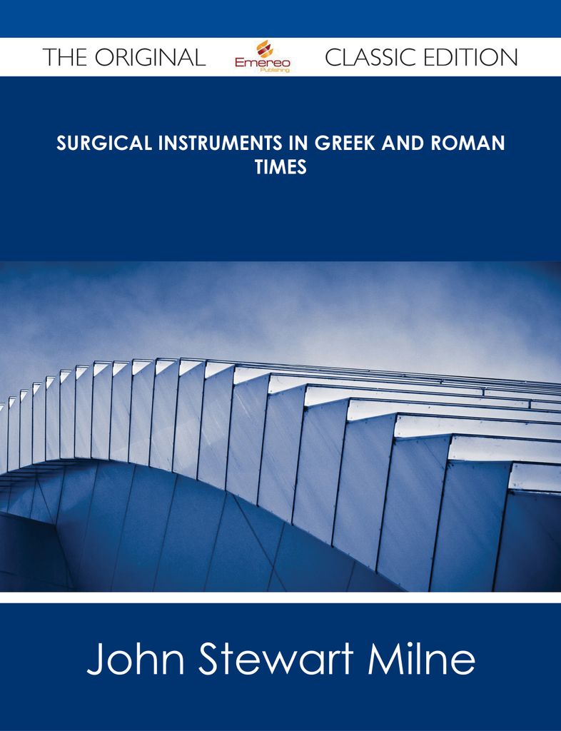 Surgical Instruments in Greek and Roman Times - The Original Classic Edition