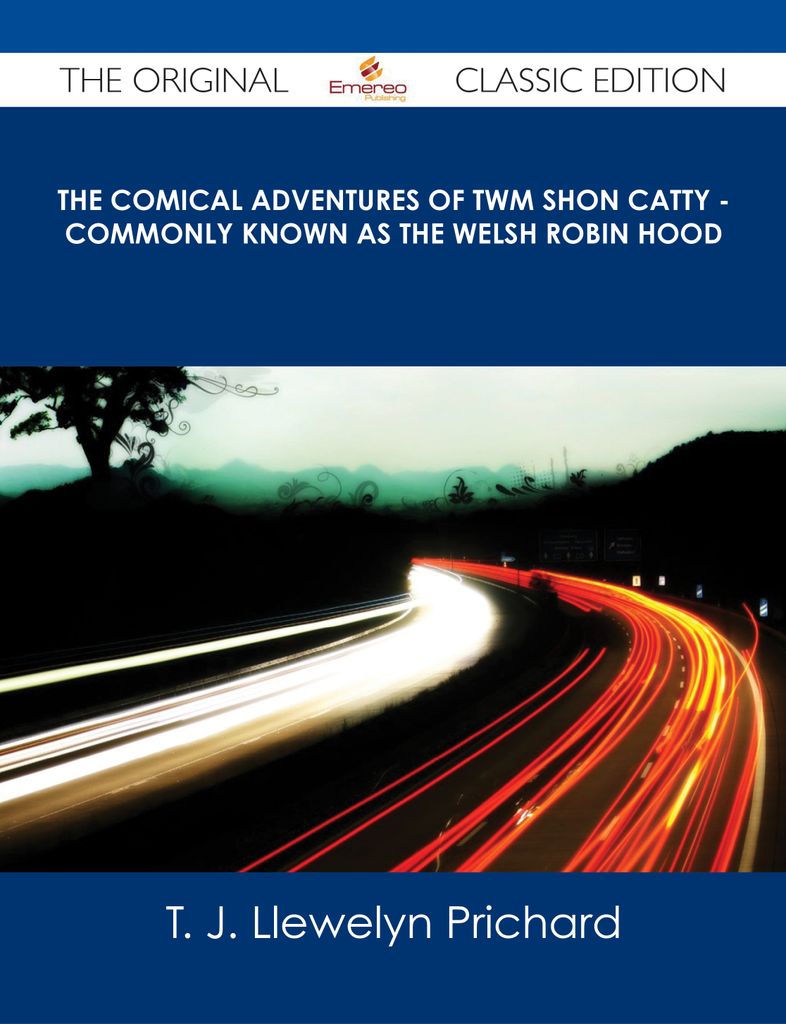 The Comical Adventures of Twm Shon Catty - Commonly known as the Welsh Robin Hood - The Original Classic Edition