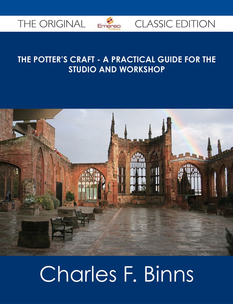 The Potter's Craft - A Practical Guide for the Studio and Workshop - The Original Classic Edition