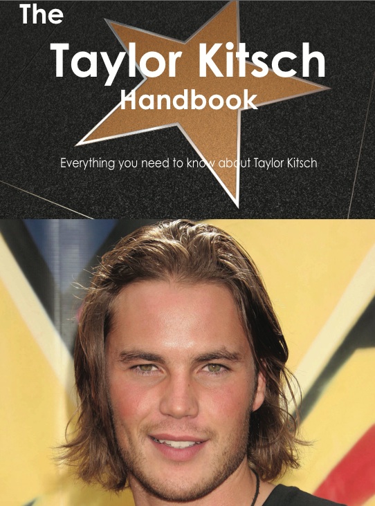 The Taylor Kitsch Handbook - Everything you need to know about Taylor Kitsch