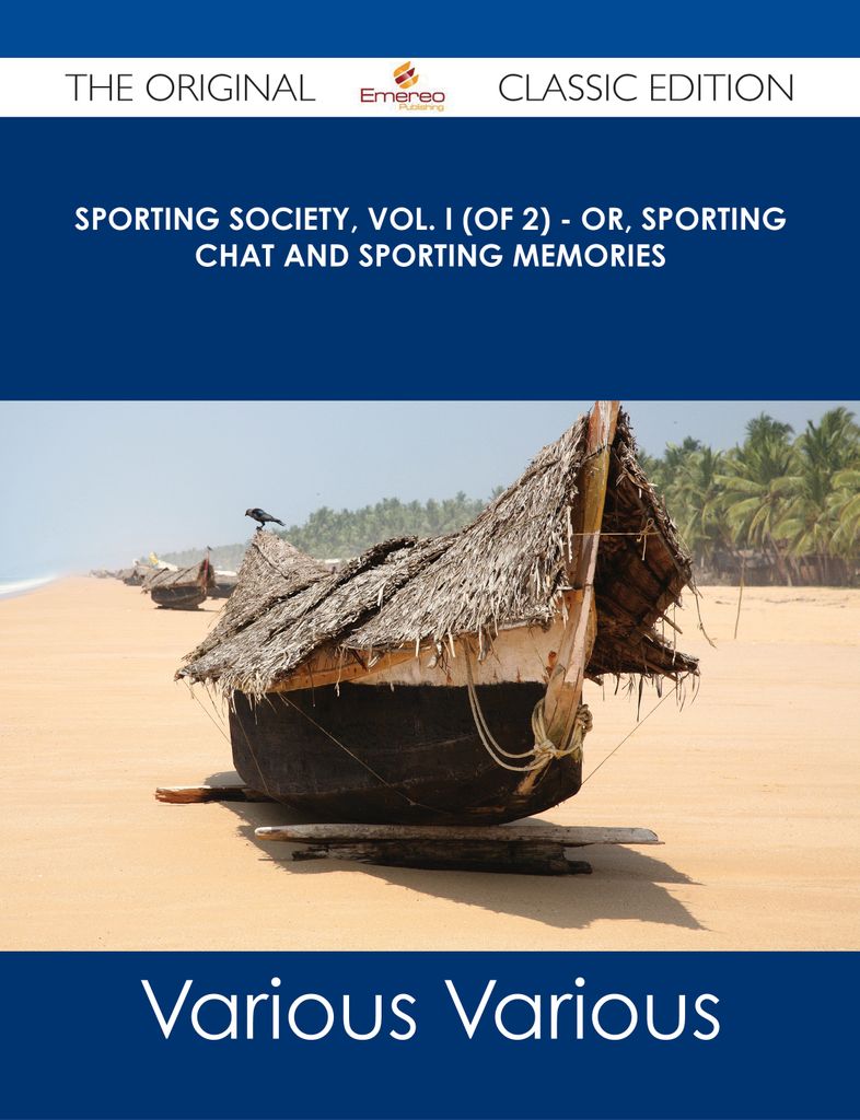 Sporting Society, Vol. I (of 2) - or, Sporting Chat and Sporting Memories - The Original Classic Edition