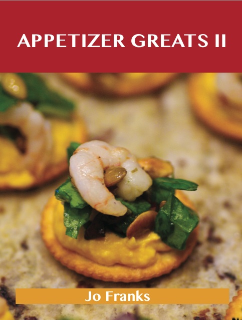 Appetizers Greats II: Delicious Appetizers Recipes, The Top 88 Appetizers Recipes