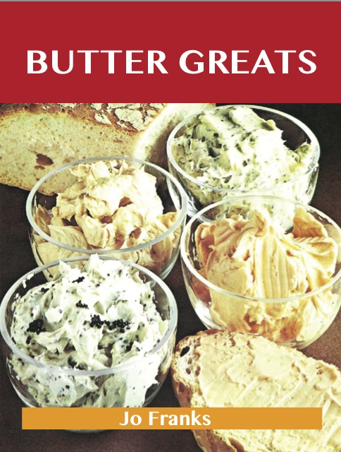 Butter Greats: Delicious Butter Recipes, The Top 100 Butter Recipes