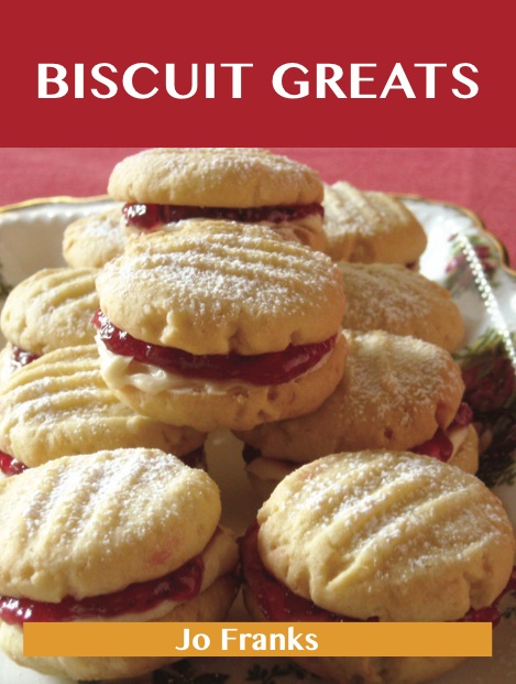 Biscuit Greats: Delicious Biscuit Recipes, The Top 100 Biscuit Recipes