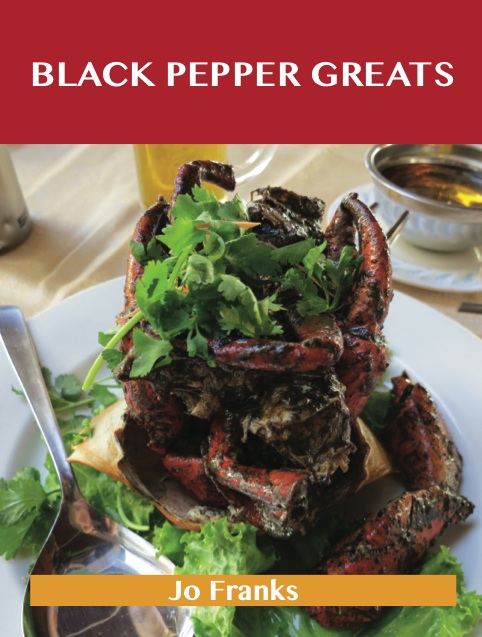 Black Pepper Greats: Delicious Black Pepper Recipes, The Top 100 Black Pepper Recipes