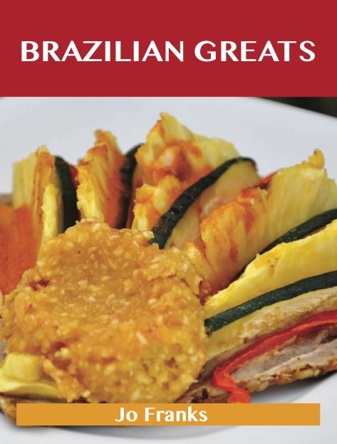 Brazilian Greats: Delicious Brazilian Recipes, The Top 47 Brazilian Recipes